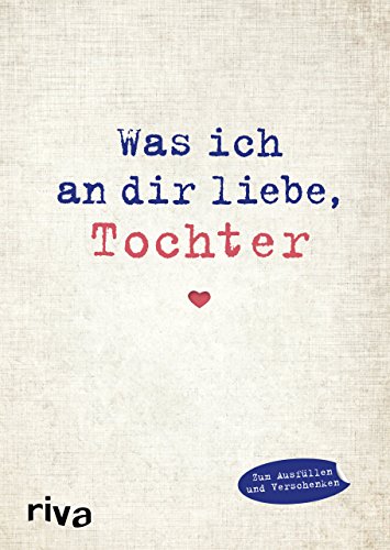Was ich an dir liebe, Tochter: Eine originelle Liebeserklärung zum Ausfüllen und Verschenken. Das perfekte Geschenk/Geschenkidee zu Geburtstag, Weihnachten, Ostern Was ich an dir liebe, Tochter: Eine originelle Liebeserklärung zum Ausfüllen und Verschenken. Das perfekte Geschenk/Geschenkidee zu Geburtstag, Weihnachten, Ostern von Riva