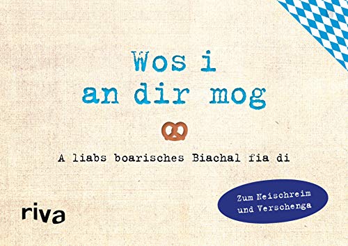 Was ich an dir liebe – Wos i an dir mog: A liabs boarisches Biachal zum Neischreim und Verschenga