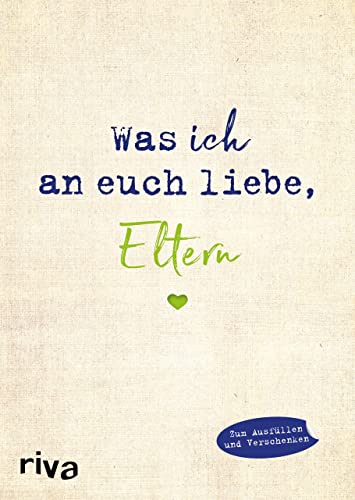 Was ich an euch liebe, Eltern: Zum Ausfüllen und Verschenken Was ich an euch liebe, Eltern: Zum Ausfüllen und Verschenken