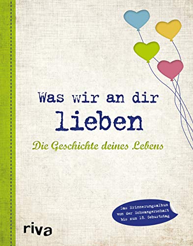 Was wir an dir lieben – Die Geschichte deines Lebens: Das Erinnerungsalbum von der Schwangerschaft bis zum 18. Geburtstag