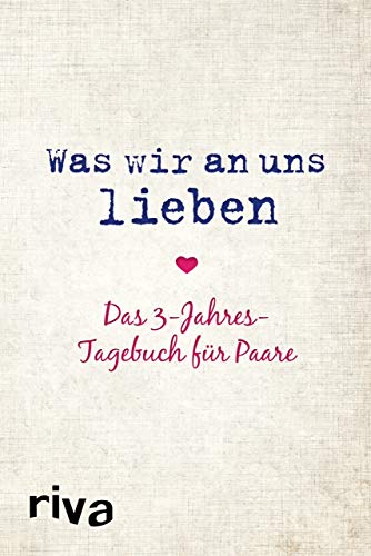 Was wir an uns lieben – Das 3-Jahres-Tagebuch für Paare: Ein originelles Erinnerungsalbum und Fragebuch für Paare zum gemeinsamen Ausfüllen und Gestalten