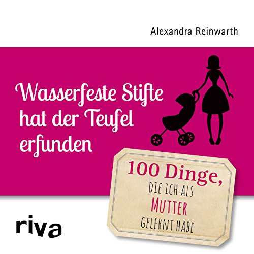 Wasserfeste Stifte hat der Teufel erfunden: 100 Dinge, die ich als Mutter gelernt habe Wasserfeste Stifte hat der Teufel erfunden: 100 Dinge, die ich als Mutter gelernt habe von Riva
