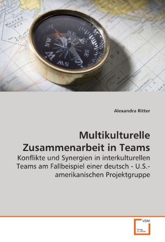 Multikulturelle Zusammenarbeit in Teams: Konflikte und Synergien in interkulturellen Teams am Fallbeispiel einer deutsch - U.S.-amerikanischen Projektgruppe von VDM Verlag