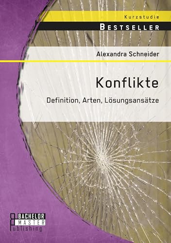 Konflikte: Definition, Arten, Lösungsansätze von Bachelor + Master Publishing