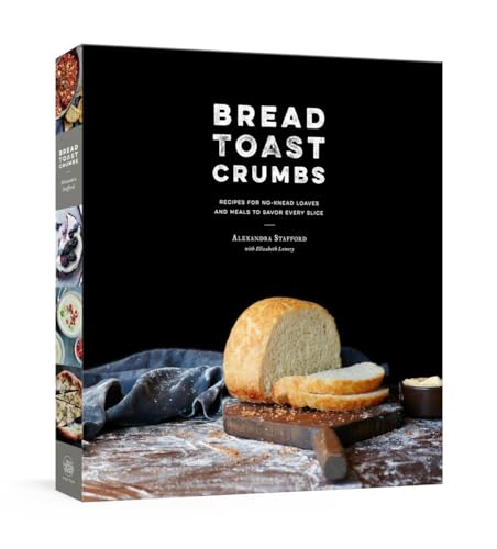 Bread Toast Crumbs: Recipes for No-Knead Loaves & Meals to Savor Every Slice: A Cookbook