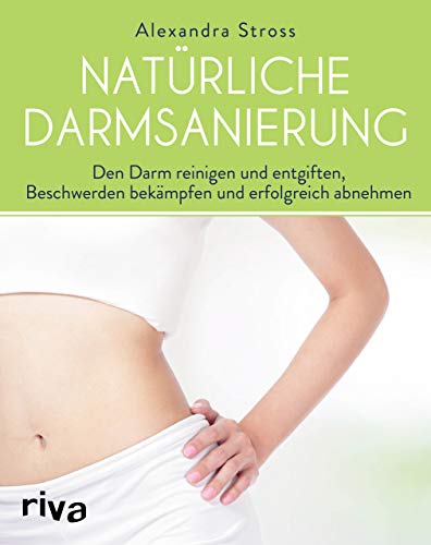 Natürliche Darmsanierung: Den Darm reinigen und entgiften, Beschwerden bekämpfen und erfolgreich abnehmen von RIVA