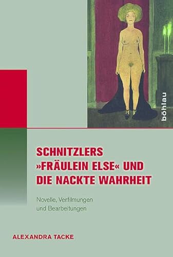 Schnitzlers "Fräulein Else" und die Nackte Wahrheit: Novelle, Verfilmungen und Bearbeitungen (Literatur - Kultur - Geschlecht) (Literatur - ... (Ehem. Große Reihe), Band 67) von Bohlau Verlag