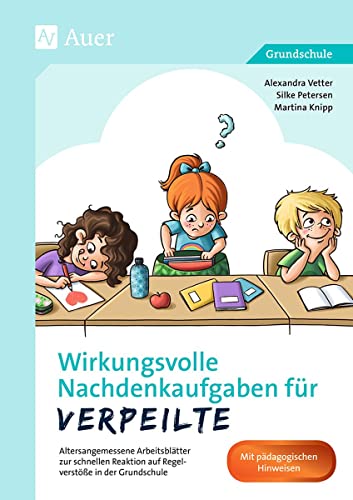 Wirkungsvolle Nachdenkaufgaben für Verpeilte: Altersangemessene Arbeitsblätter zur schnellen Reaktion auf Regelverstöße in der Grundschule (1. bis 4. Klasse) (Nachdenkaufgaben für Unterrichtsstörer) von Auer Verlag i.d.AAP LW