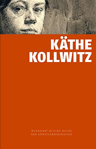 Käthe Kollwitz (Wienand's Kleine Reihe der Künstlerbiografien) von Wienand Verlag & Medien