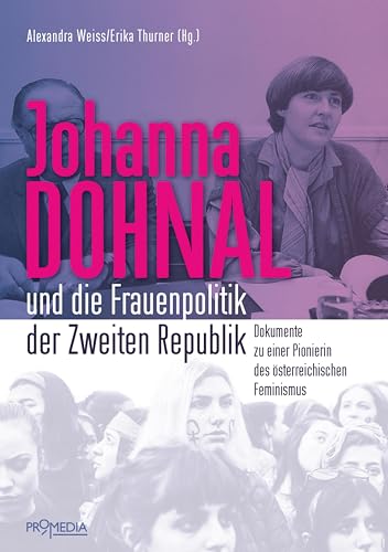 Johanna Dohnal und die Frauenpolitik der Zweiten Republik: Dokumente zu einer Pionierin des österreichischen Feminismus