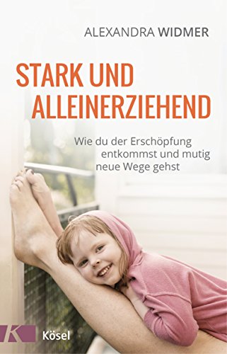 Stark und alleinerziehend: Wie du der Erschöpfung entkommst und mutig neue Wege gehst von Ksel-Verlag