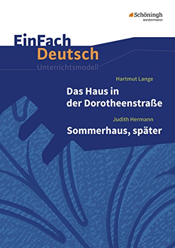 EinFach Deutsch Unterrichtsmodelle: Hartmut Lange: Das Haus in der Dorotheenstraße - Judith Hermann: Sommerhaus, später Gymnasiale Oberstufe von Westermann Bildungsmedien Verlag GmbH