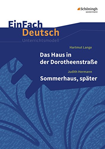 EinFach Deutsch Unterrichtsmodelle: Hartmut Lange: Das Haus in der Dorotheenstraße - Judith Hermann: Sommerhaus, später Gymnasiale Oberstufe EinFach Deutsch Unterrichtsmodelle: Hartmut Lange: Das Haus in der Dorotheenstraße - Judith Hermann: Sommerhaus, später Gymnasiale Oberstufe