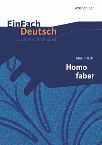 EinFach Deutsch Unterrichtsmodelle: Max Frisch: Homo faber: Gymnasiale Oberstufe von SCHÖNINGH VERLAG IM WESTERMANN SCHULBUCH
