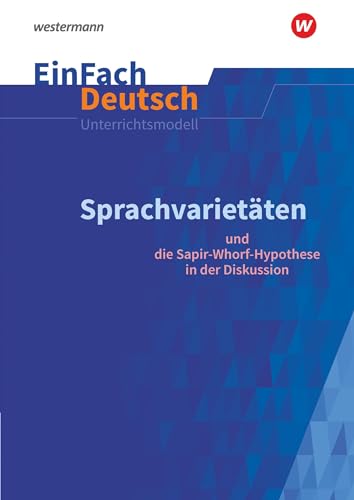 EinFach Deutsch Unterrichtsmodelle: Sprachvarietäten – und die Sapir-Whorf-Hypothese in der Diskussion Gymnasiale Oberstufe von SCHÖNINGH VERLAG IM WESTERMANN SCHULBUCH