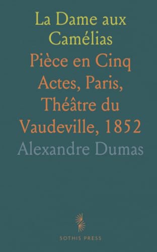La Dame aux Camélias: Pièce en Cinq Actes, Paris, Théâtre du Vaudeville, 1852 von Sothis Press