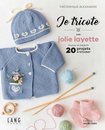 Je tricote une jolie layette: Douceur et simplicité, 20 projets à tricoter