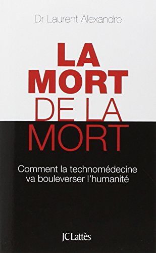 La mort de la mort: Comment la technomédecine va bouleverser l'humanité von JC LATTÈS