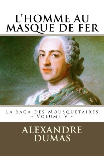 L'HOMME AU MASQUE DE FER par ALEXANDRE DUMAS: La Saga des Mousquetaires - Volume V L'HOMME AU MASQUE DE FER par ALEXANDRE DUMAS: La Saga des Mousquetaires - Volume V