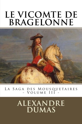 LE VICOMTE DE BRAGELONNE par ALEXANDRE DUMAS: La Saga des Mousquetaires - Volume III