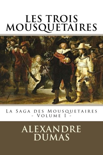 LES TROIS MOUSQUETAIRES par ALEXANDRE DUMAS: La Saga des Mousquetaires - Volume I von CreateSpace Independent Publishing Platform
