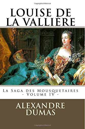 LOUISE DE LA VALLIERE par ALEXANDRE DUMAS: La Saga des Mousquetaires - Volume IV von CreateSpace Independent Publishing Platform