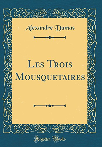 Les Trois Mousquetaires (Classic Reprint) von Forgotten Books