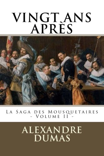 VINGT ANS APRES par ALEXANDRE DUMAS: La Saga des Mousquetaires - Volume II