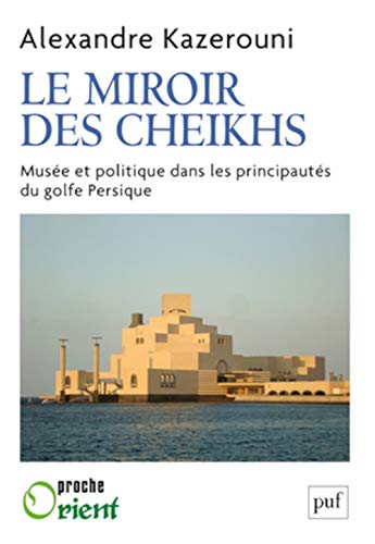 Le miroir des cheikhs: Musée et politique dans les principautés du golfe Persique von PUF