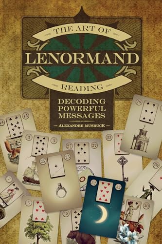 The Art of Lenormand Reading: Decoding Powerful Messages The Art of Lenormand Reading: Decoding Powerful Messages