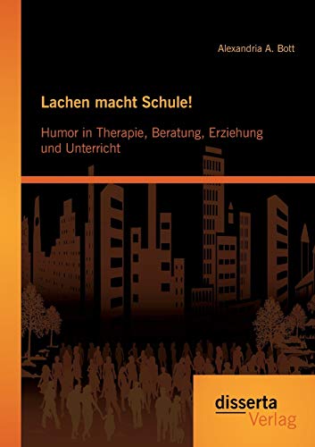 Lachen macht Schule! Humor in Therapie, Beratung, Erziehung und Unterricht