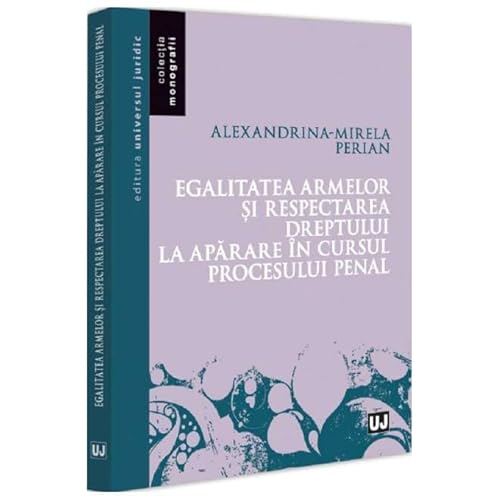 Egalitatea Armelor Si Respectarea Dreptului La Aparare In Cursul Procesului Penal Egalitatea Armelor Si Respectarea Dreptului La Aparare In Cursul Procesului Penal von Universul Juridic