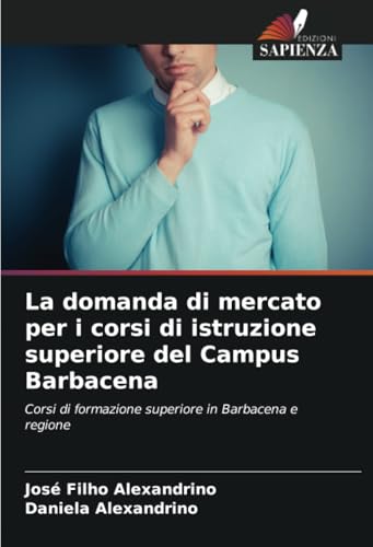 La domanda di mercato per i corsi di istruzione superiore del Campus Barbacena: Corsi di formazione superiore in Barbacena e regione von Edizioni Sapienza