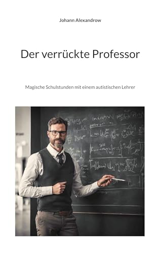 Der verrückte Professor: Magische Schulstunden mit einem autistischen Lehrer