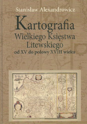 Kartografia Wielkiego Ksiestwa Litewskiego od XV do polowy XVIII wieku Kartografia Wielkiego Ksiestwa Litewskiego od XV do polowy XVIII wieku von Aspra