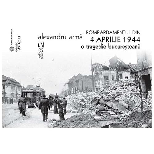 Bombardamentul Din 4 Aprilie 1944. O Tragedie Bucuresteana von Vremea