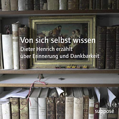 Von sich selbst wissen: Dieter Henrich erzählt über Erinnerung und Dankbarkeit von Suppos