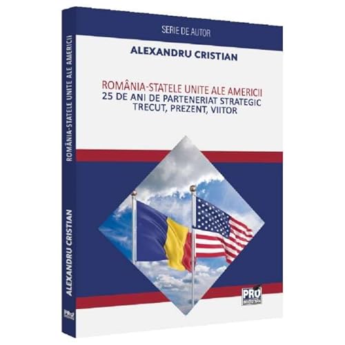 Romania - Statele Unite Ale Americii. 25 De Ani De Parteneriat Strategic von Pro Universitaria