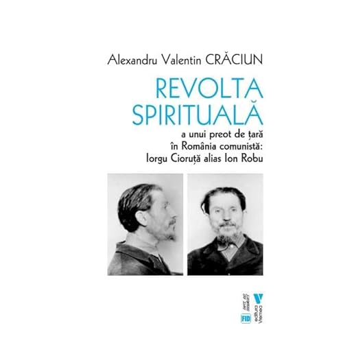 Revolta Spirituala A Unui Preot De Tara In Romania Comunista. Iorgu Cioruta Alias Ion Robu von Vremea