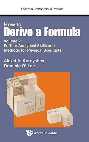 How to Derive a Formula: Volume 2: Further Analytical Skills and Methods for Physical Scientists (Essential Textbooks in Physics, 2, Band 2)