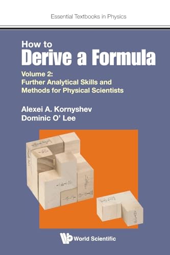How to Derive a Formula: Volume 2: Further Analytical Skills and Methods for Physical Scientists (Essential Textbooks in Physics, Band 2)
