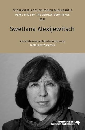 Swetlana Alexijewitsch: Friedenspreis des deutschen Buchhandels 2013. Ansprachen aus Anlass der Verleihung (Friedenspreis des Deutschen Buchhandels - Ansprachen aus Anlass der Verleihung)