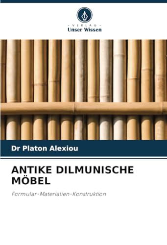 ANTIKE DILMUNISCHE MÖBEL: Formular-Materialien-Konstruktion von Verlag Unser Wissen