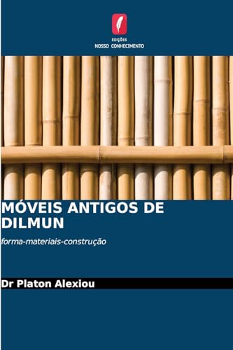 MÓVEIS ANTIGOS DE DILMUN: forma-materiais-construção von Edições Nosso Conhecimento