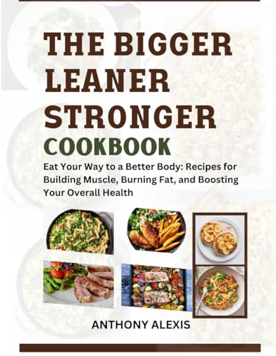 THE BIGGER LEANER STRONGER COOKBOOK: Eat your way to a better body: Recipes for building muscle, burning fat and boosting your overall health. von Independently published