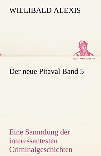 Der neue Pitaval Band 5: Eine Sammlung der interessantesten Criminalgeschichten aller Länder aus älterer und neuerer Zeit (TREDITION CLASSICS) von tredition