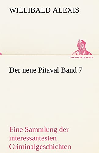 Der neue Pitaval Band 7: Eine Sammlung der interessantesten Criminalgeschichten aller Länder aus älterer und neuerer Zeit (TREDITION CLASSICS)