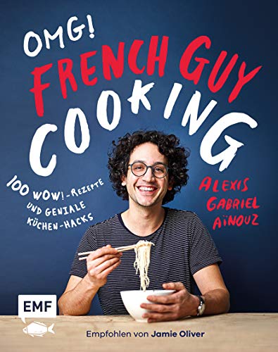 OMG! Das Kochbuch von French Guy Cooking: 100 Wow!-Rezepte und geniale Küchen-Hacks: Empfohlen von Jamie Oliver
