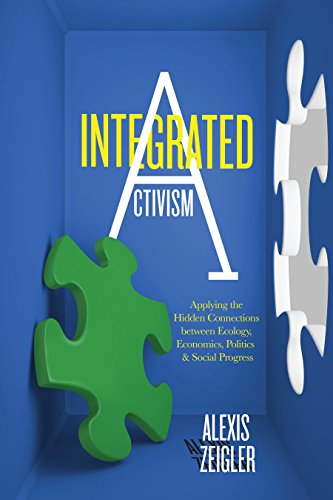 Integrated Activism: Applying the Hidden Connections between Ecology, Economics, Politics, and Social Progress Integrated Activism: Applying the Hidden Connections between Ecology, Economics, Politics, and Social Progress von EVOLVER EDITIONS