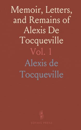 Memoir, Letters, and Remains of Alexis De Tocqueville von Sothis Press